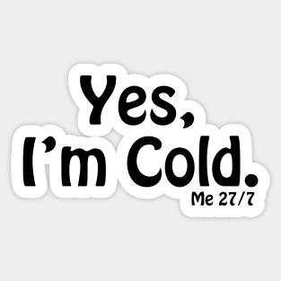 Yes I'm Cold, Funny Cold Weather, Funny I'm Cold Shirt, Funny Gift, sarcastic  gift Sticker